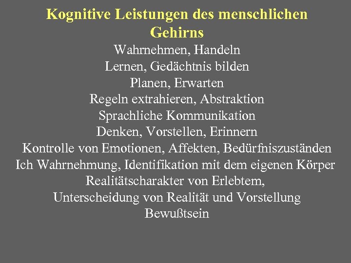 Kognitive Leistungen des menschlichen Gehirns Wahrnehmen, Handeln Lernen, Gedächtnis bilden Planen, Erwarten Regeln extrahieren,