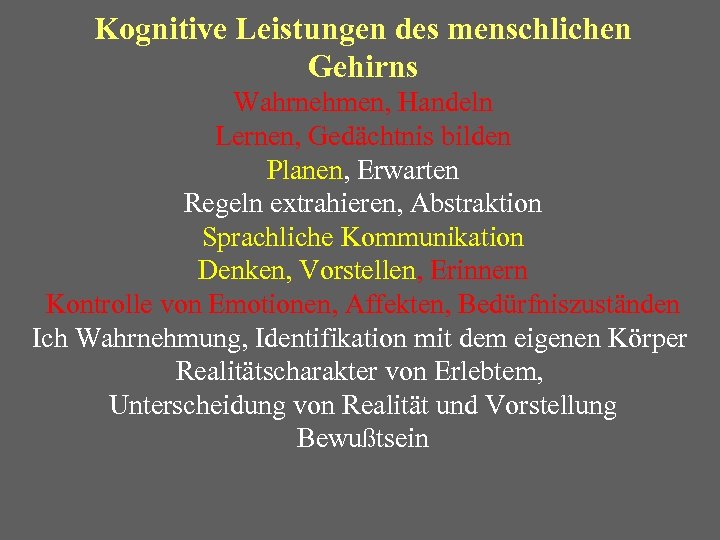 Kognitive Leistungen des menschlichen Gehirns Wahrnehmen, Handeln Lernen, Gedächtnis bilden Planen, Erwarten Regeln extrahieren,