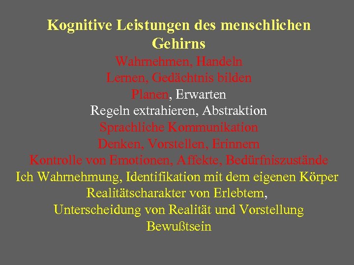 Kognitive Leistungen des menschlichen Gehirns Wahrnehmen, Handeln Lernen, Gedächtnis bilden Planen, Erwarten Regeln extrahieren,