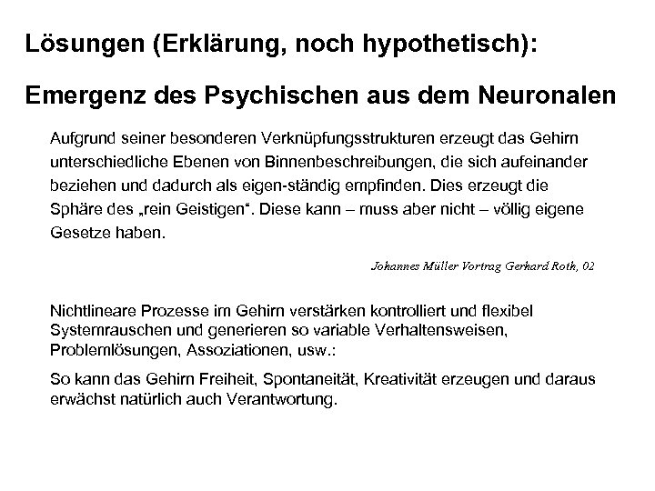 Lösungen (Erklärung, noch hypothetisch): Emergenz des Psychischen aus dem Neuronalen Aufgrund seiner besonderen Verknüpfungsstrukturen