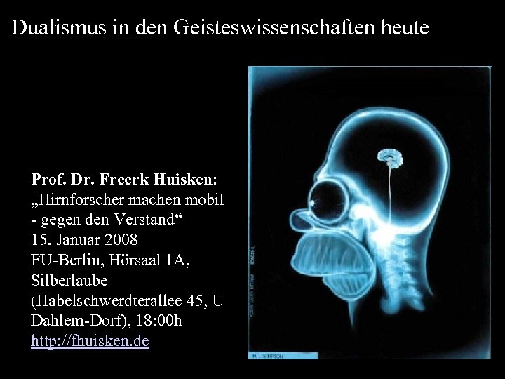Dualismus in den Geisteswissenschaften heute Prof. Dr. Freerk Huisken: „Hirnforscher machen mobil - gegen