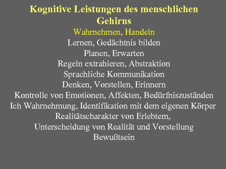 Kognitive Leistungen des menschlichen Gehirns Wahrnehmen, Handeln Lernen, Gedächtnis bilden Planen, Erwarten Regeln extrahieren,