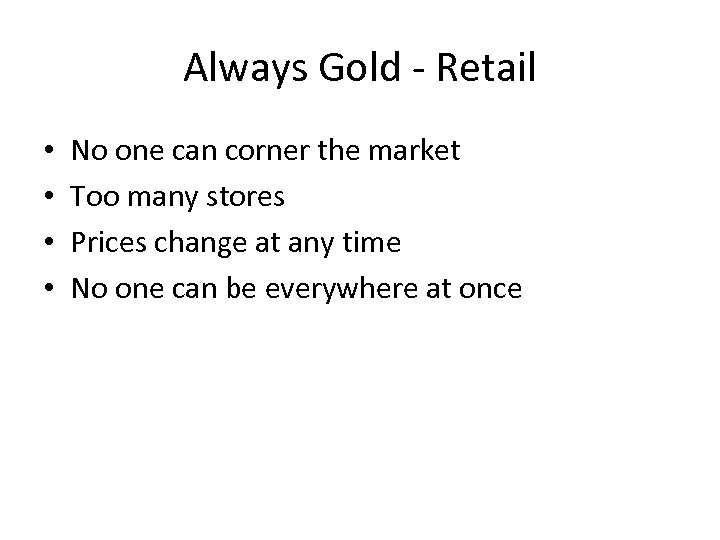 Always Gold - Retail • • No one can corner the market Too many