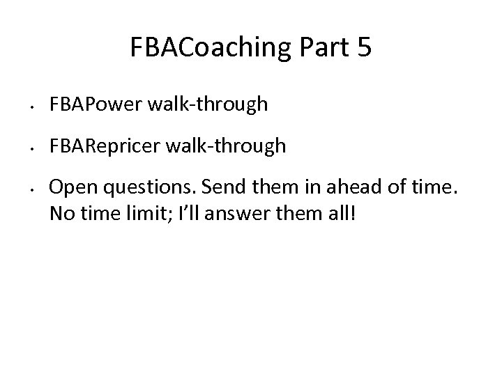FBACoaching Part 5 • FBAPower walk-through • FBARepricer walk-through • Open questions. Send them