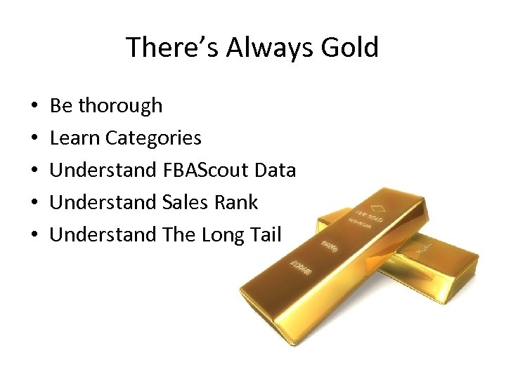 There’s Always Gold • • • Be thorough Learn Categories Understand FBAScout Data Understand