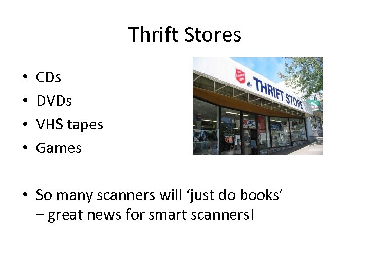 Thrift Stores • • CDs DVDs VHS tapes Games • So many scanners will