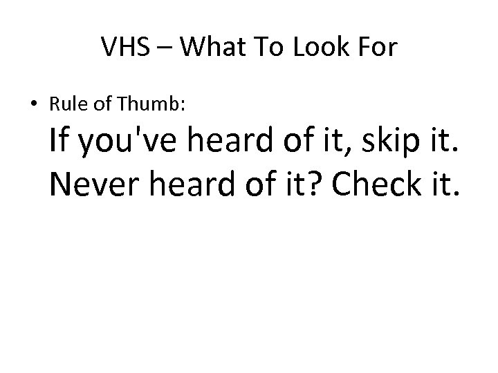 VHS – What To Look For • Rule of Thumb: If you've heard of