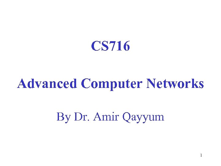 CS 716 Advanced Computer Networks By Dr. Amir Qayyum 1 