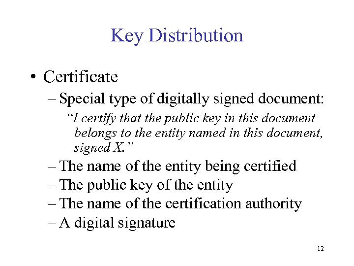 Key Distribution • Certificate – Special type of digitally signed document: “I certify that