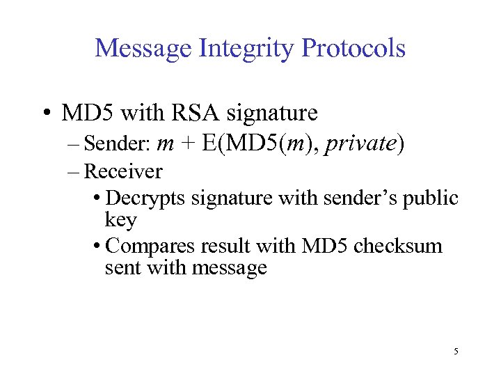 Message Integrity Protocols • MD 5 with RSA signature – Sender: m + E(MD