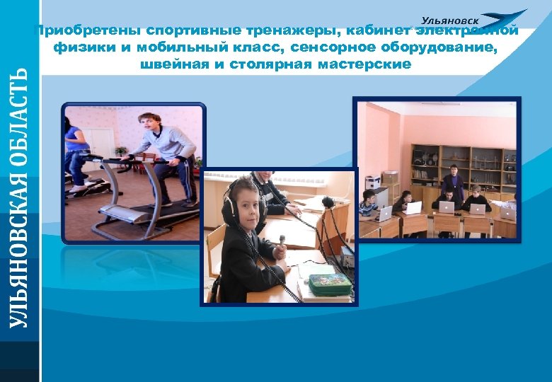 Приобретены спортивные тренажеры, кабинет электронной физики и мобильный класс, сенсорное оборудование, швейная и столярная