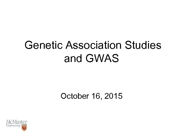 Genetic Association Studies and GWAS October 16, 2015 