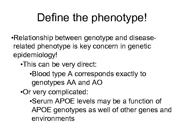 Define the phenotype! • Relationship between genotype and diseaserelated phenotype is key concern in