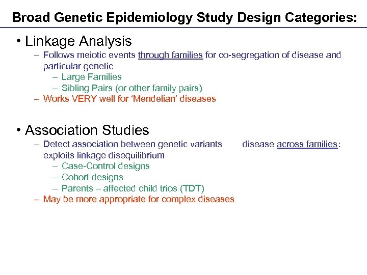 Broad Genetic Epidemiology Study Design Categories: • Linkage Analysis – Follows meiotic events through