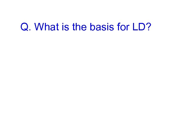 Q. What is the basis for LD? 