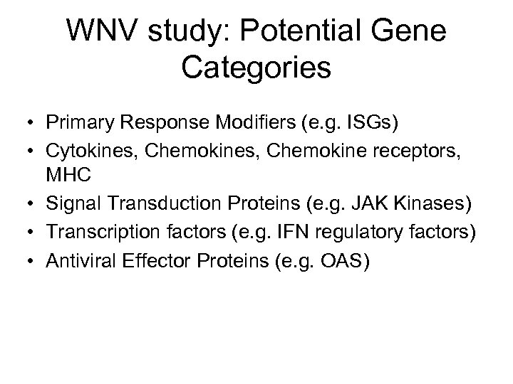 WNV study: Potential Gene Categories • Primary Response Modifiers (e. g. ISGs) • Cytokines,