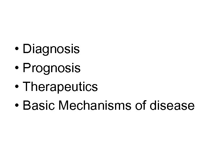  • Diagnosis • Prognosis • Therapeutics • Basic Mechanisms of disease 