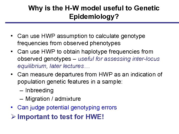 Why is the H-W model useful to Genetic Epidemiology? • Can use HWP assumption