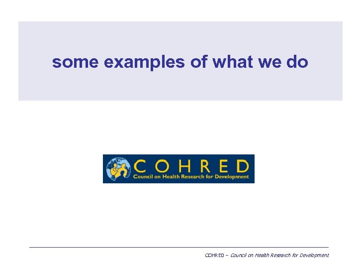 some examples of what we do COHRED – Council on Health Research for Development