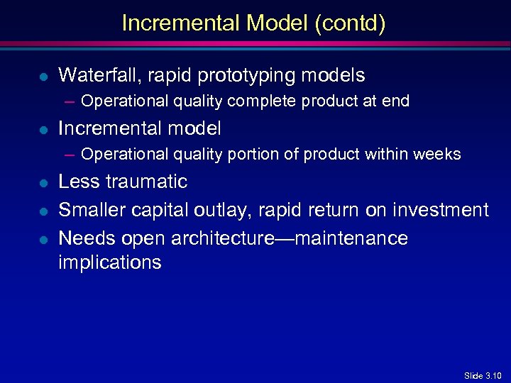 Incremental Model (contd) l Waterfall, rapid prototyping models – Operational quality complete product at