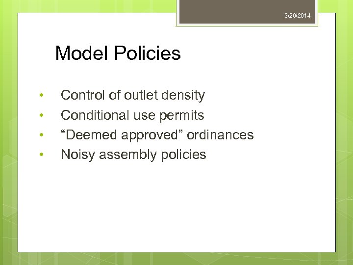 3/20/2014 Model Policies • • Control of outlet density Conditional use permits “Deemed approved”