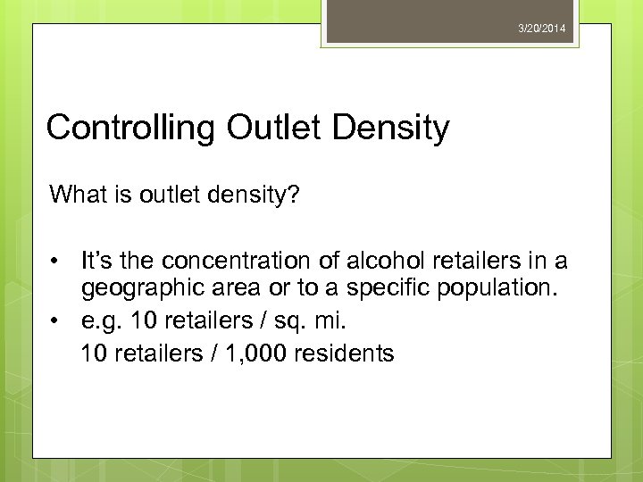 3/20/2014 Controlling Outlet Density What is outlet density? • It’s the concentration of alcohol