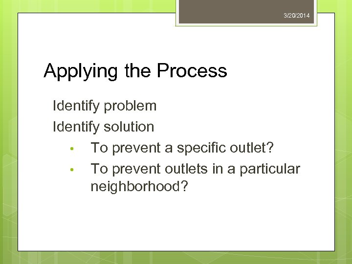 3/20/2014 Applying the Process Identify problem Identify solution • To prevent a specific outlet?