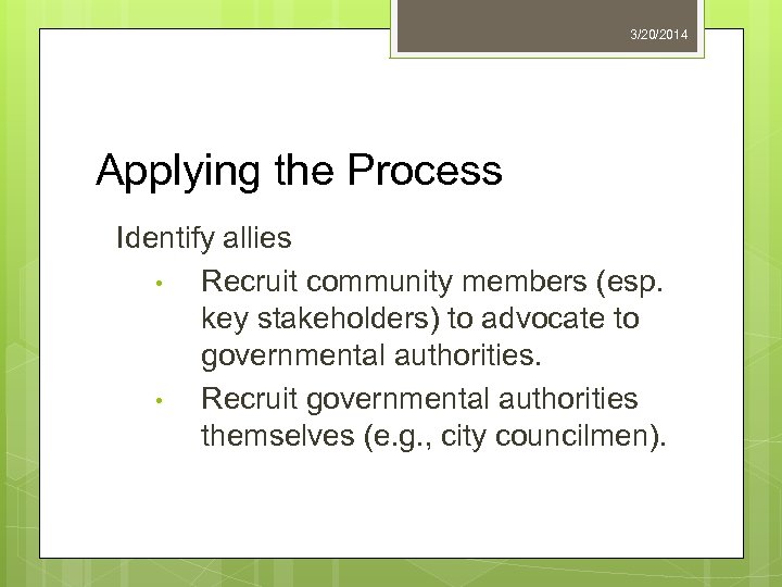 3/20/2014 Applying the Process Identify allies • Recruit community members (esp. key stakeholders) to