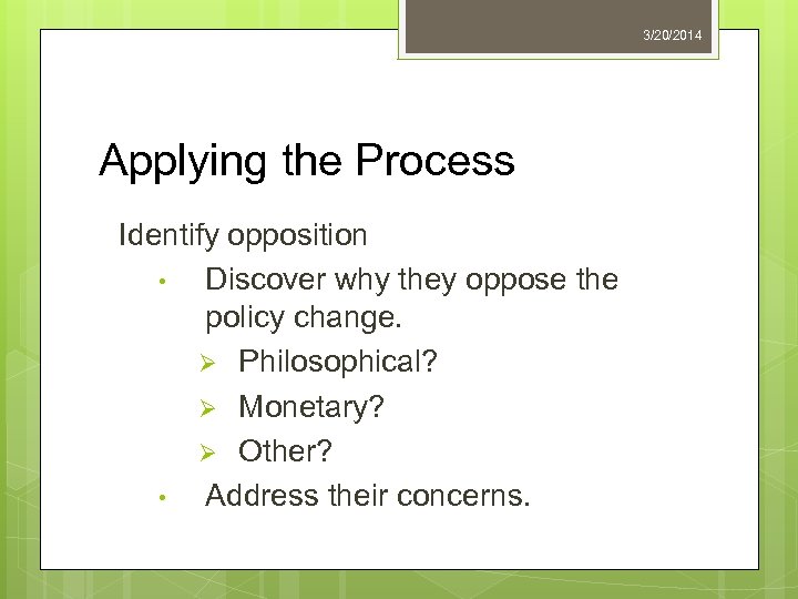 3/20/2014 Applying the Process Identify opposition • Discover why they oppose the policy change.