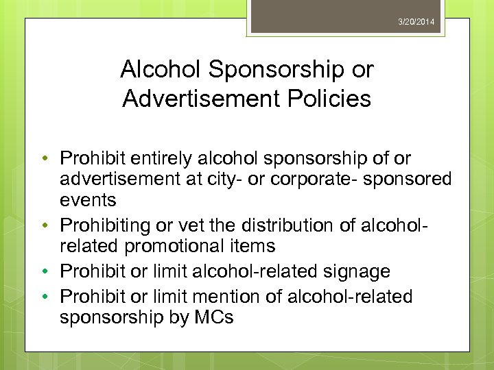 3/20/2014 Alcohol Sponsorship or Advertisement Policies • Prohibit entirely alcohol sponsorship of or advertisement