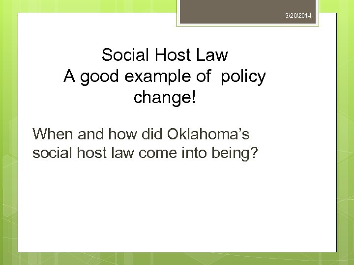 3/20/2014 Social Host Law A good example of policy change! When and how did