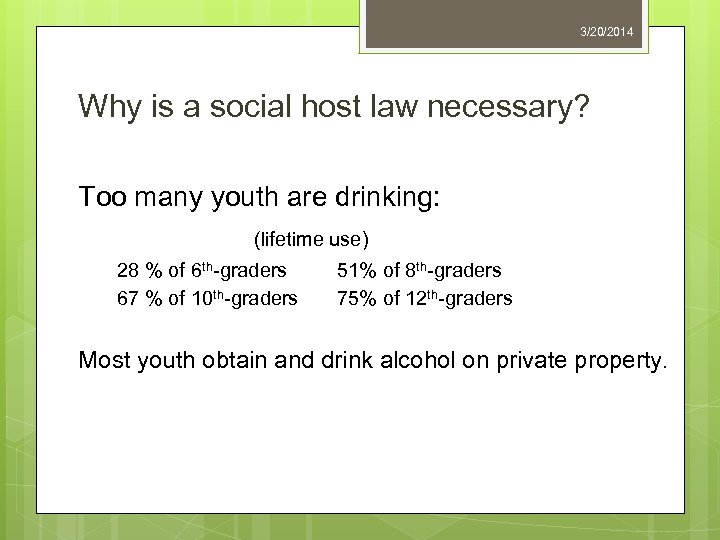 3/20/2014 Why is a social host law necessary? Too many youth are drinking: (lifetime