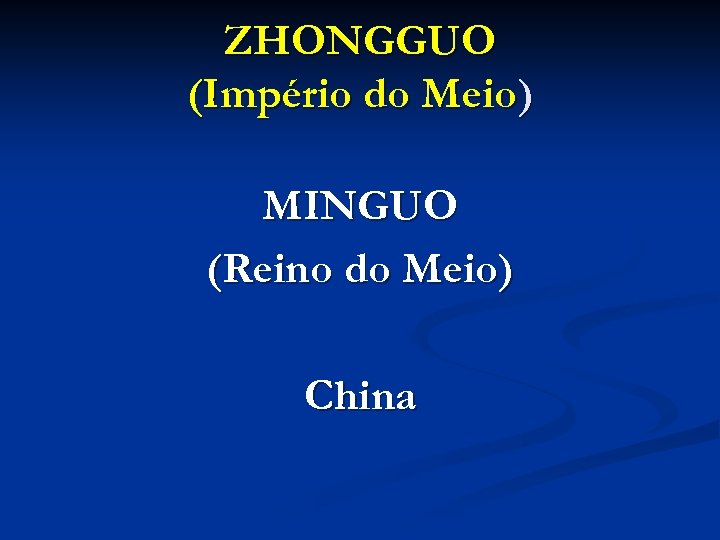 ZHONGGUO (Império do Meio) MINGUO (Reino do Meio) China 