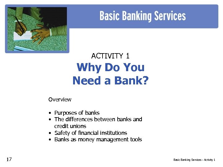 ACTIVITY 1 Why Do You Need a Bank? Overview • Purposes of banks •