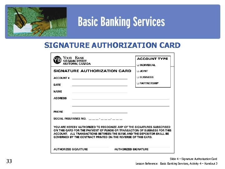SIGNATURE AUTHORIZATION CARD 33 Slide 4 – Signature Authorization Card Lesson Reference: Basic Banking