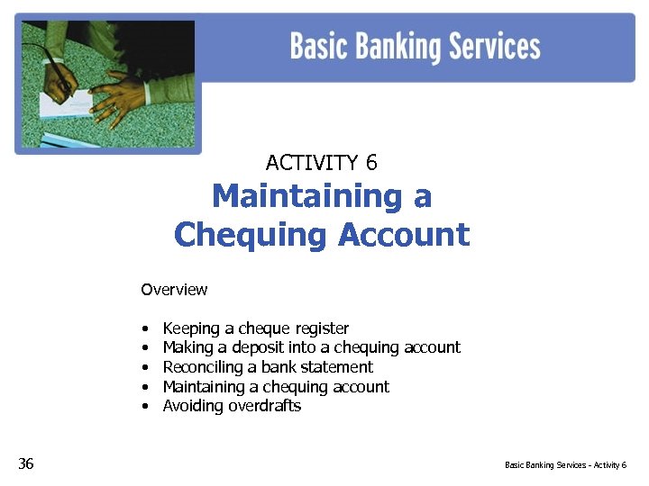 ACTIVITY 6 Maintaining a Chequing Account Overview • • • 36 Keeping a cheque
