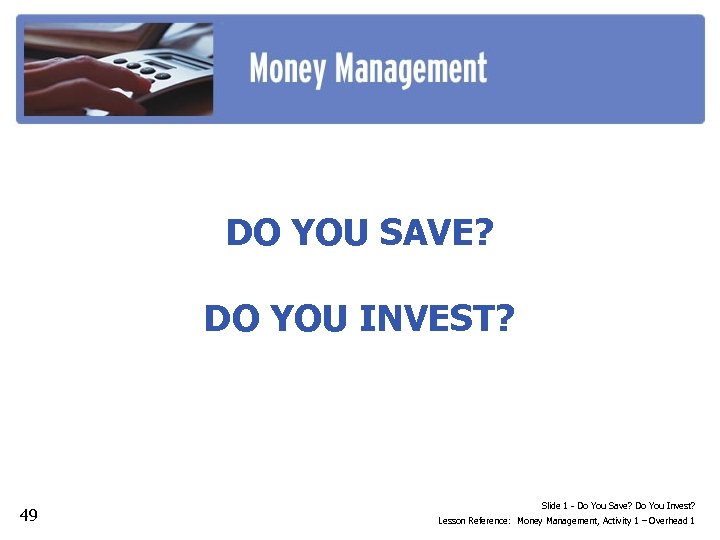 DO YOU SAVE? DO YOU INVEST? 49 Slide 1 - Do You Save? Do