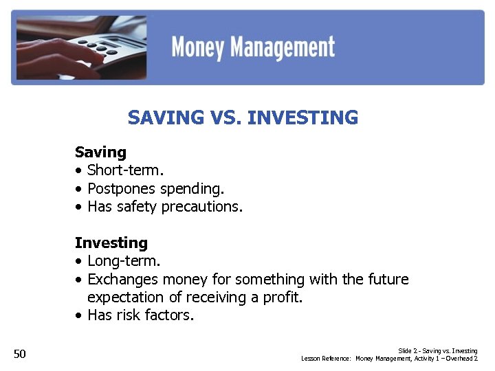 SAVING VS. INVESTING Saving • Short-term. • Postpones spending. • Has safety precautions. Investing