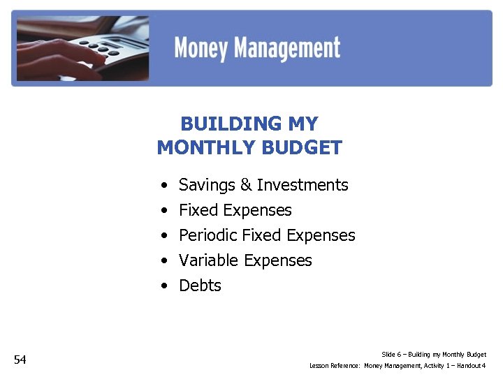 BUILDING MY MONTHLY BUDGET • • • 54 Savings & Investments Fixed Expenses Periodic