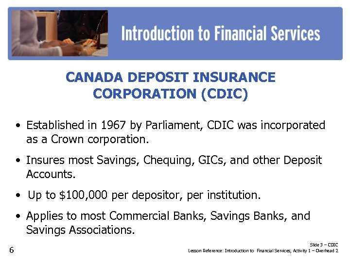 CANADA DEPOSIT INSURANCE CORPORATION (CDIC) • Established in 1967 by Parliament, CDIC was incorporated