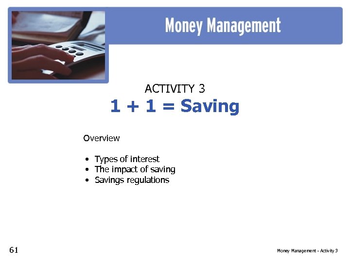 ACTIVITY 3 1 + 1 = Saving Overview • Types of interest • The