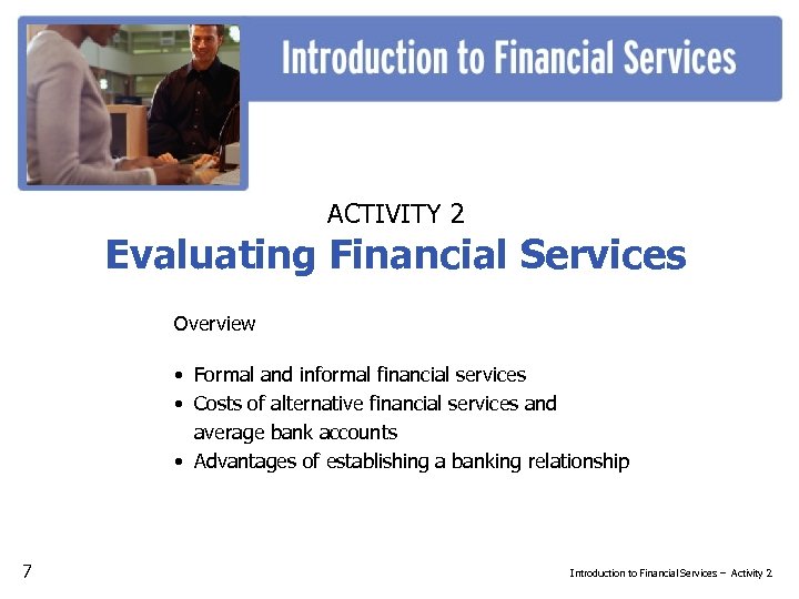 ACTIVITY 2 Evaluating Financial Services Overview • Formal and informal financial services • Costs