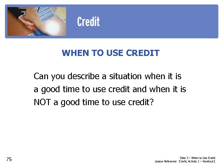 WHEN TO USE CREDIT Can you describe a situation when it is a good