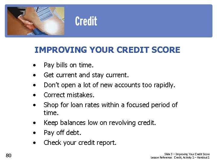 IMPROVING YOUR CREDIT SCORE • • 80 Pay bills on time. Get current and