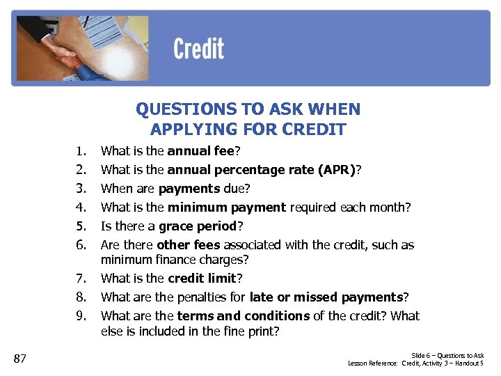 QUESTIONS TO ASK WHEN APPLYING FOR CREDIT 1. 2. 3. 4. 5. 6. 7.