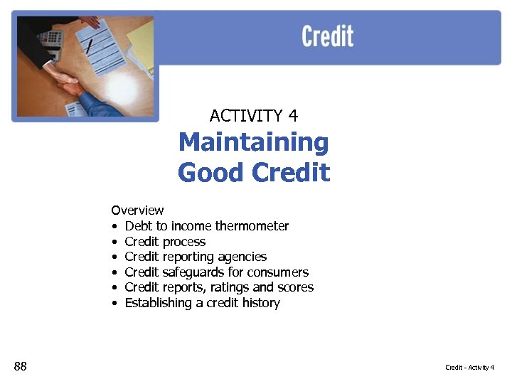 ACTIVITY 4 Maintaining Good Credit Overview • Debt to income thermometer • Credit process