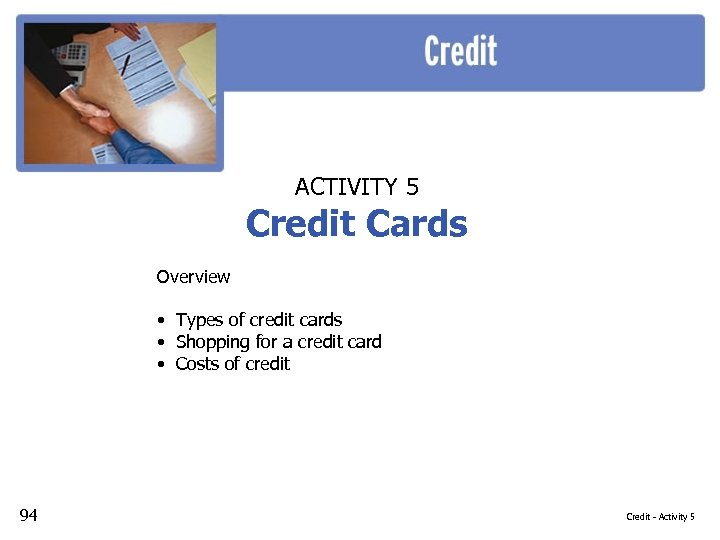 ACTIVITY 5 Credit Cards Overview • Types of credit cards • Shopping for a