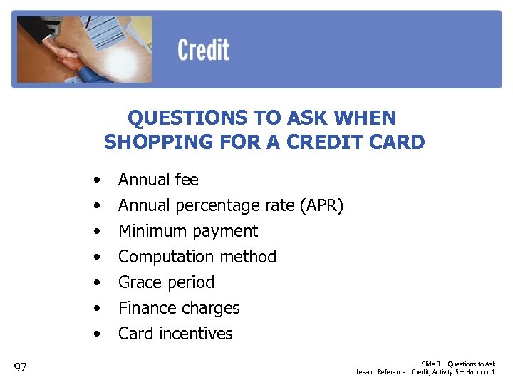 QUESTIONS TO ASK WHEN SHOPPING FOR A CREDIT CARD • • 97 Annual fee