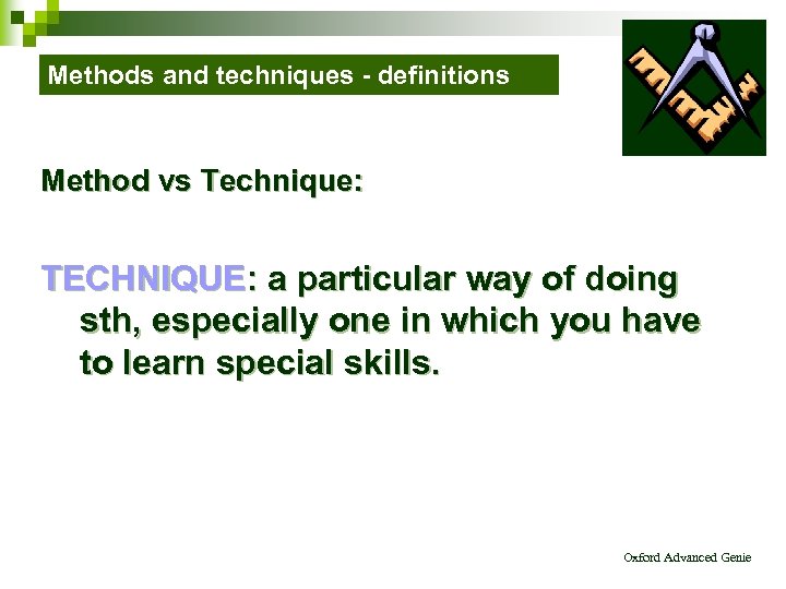 Methods and techniques - definitions Method vs Technique: TECHNIQUE: a particular way of doing