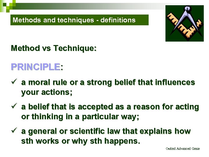 Methods and techniques - definitions Method vs Technique: PRINCIPLE: ü a moral rule or